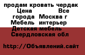 продам кровать чердак › Цена ­ 18 000 - Все города, Москва г. Мебель, интерьер » Детская мебель   . Свердловская обл.